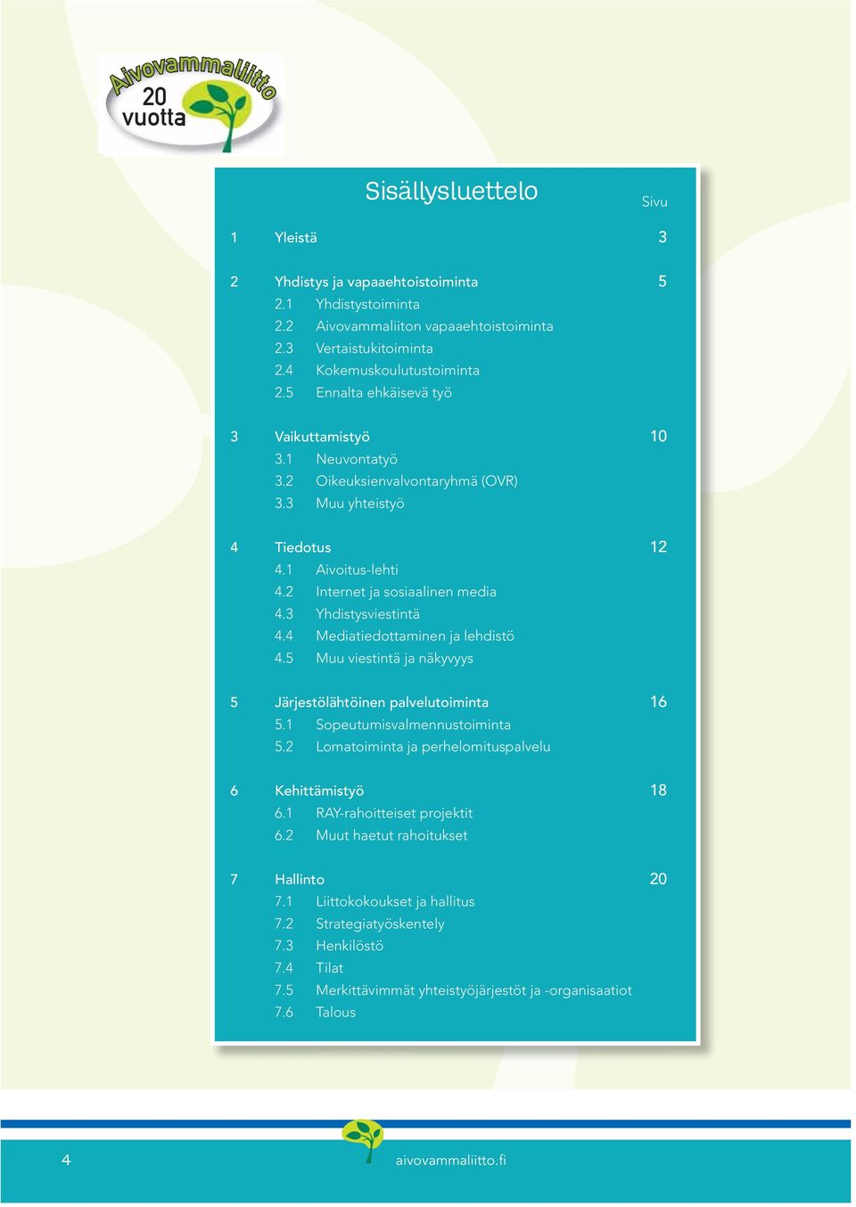2 Internet ja sosiaalinen media 4.3 Yhdistysviestintä 4.4 Mediatiedottaminen ja lehdistö 4.5 Muu viestintä ja näkyvyys 5 Järjestölähtöinen palvelutoiminta 16 5.1 Sopeutumisvalmennustoiminta 5.
