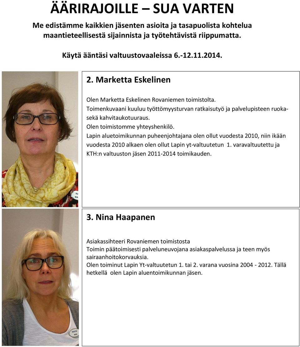 Lapin aluetoimikunnan puheenjohtajana olen ollut vuodesta 2010, niin ikään vuodesta 2010 alkaen olen ollut Lapin yt-valtuutetun 1. varavaltuutettu ja KTH:n valtuuston jäsen 2011-2014 toimikauden. 3.