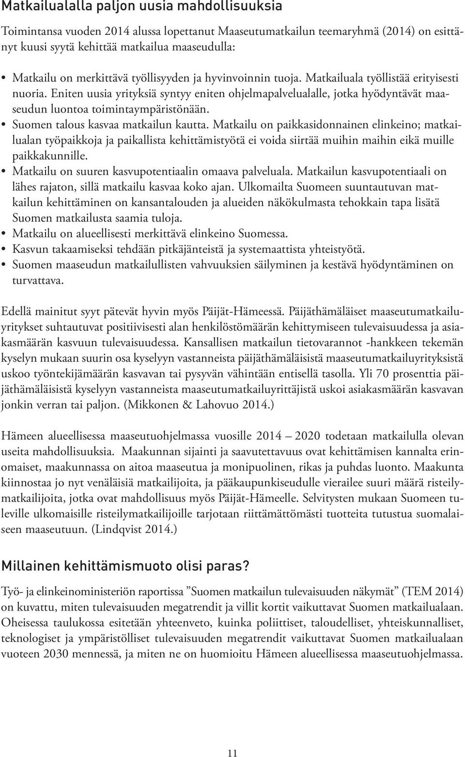 Eniten uusia yrityksiä syntyy eniten ohjelmapalvelualalle, jotka hyödyntävät maaseudun luontoa toimintaympäristönään. Suomen talous kasvaa matkailun kautta.