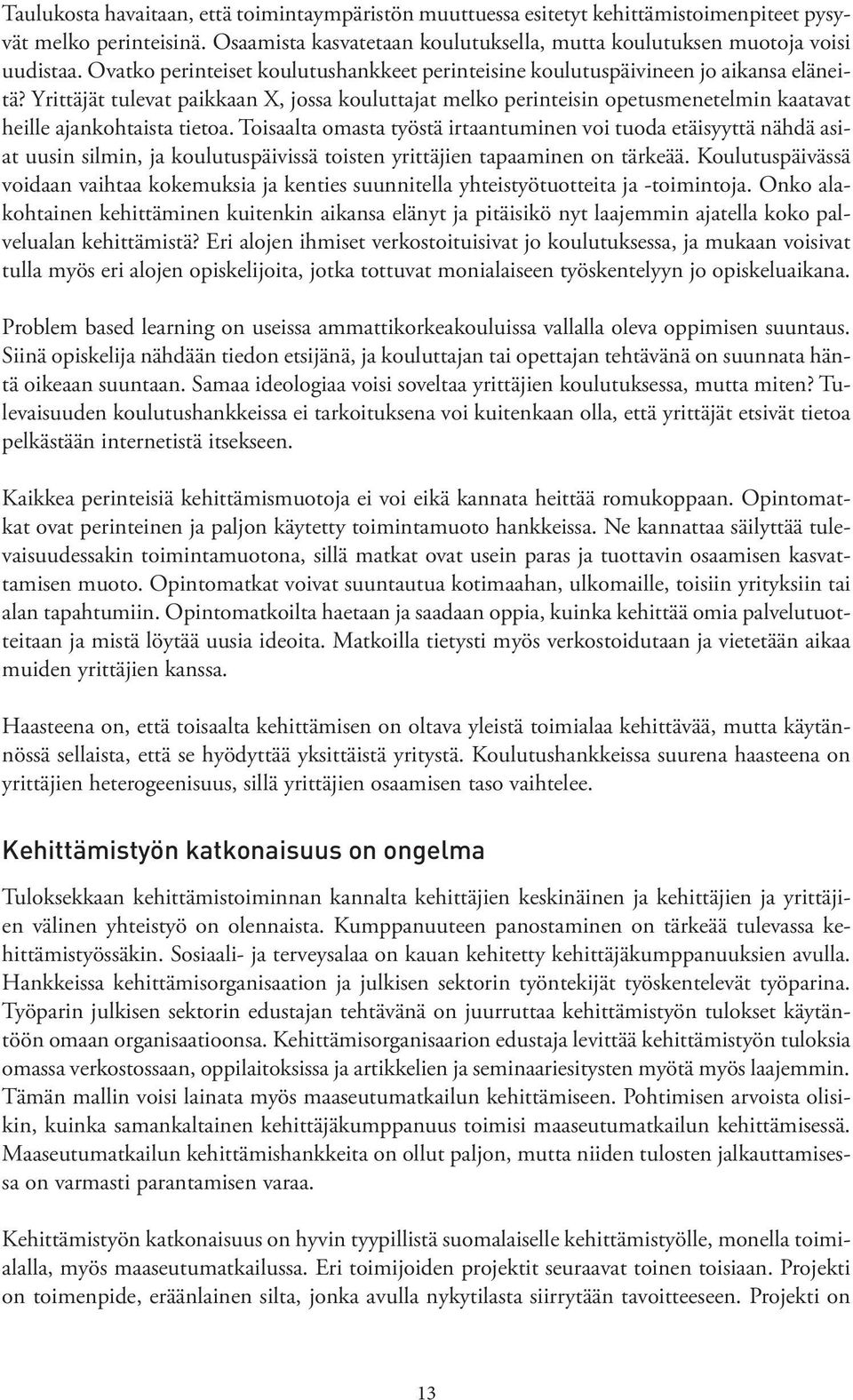 Yrittäjät tulevat paikkaan X, jossa kouluttajat melko perinteisin opetusmenetelmin kaatavat heille ajankohtaista tietoa.