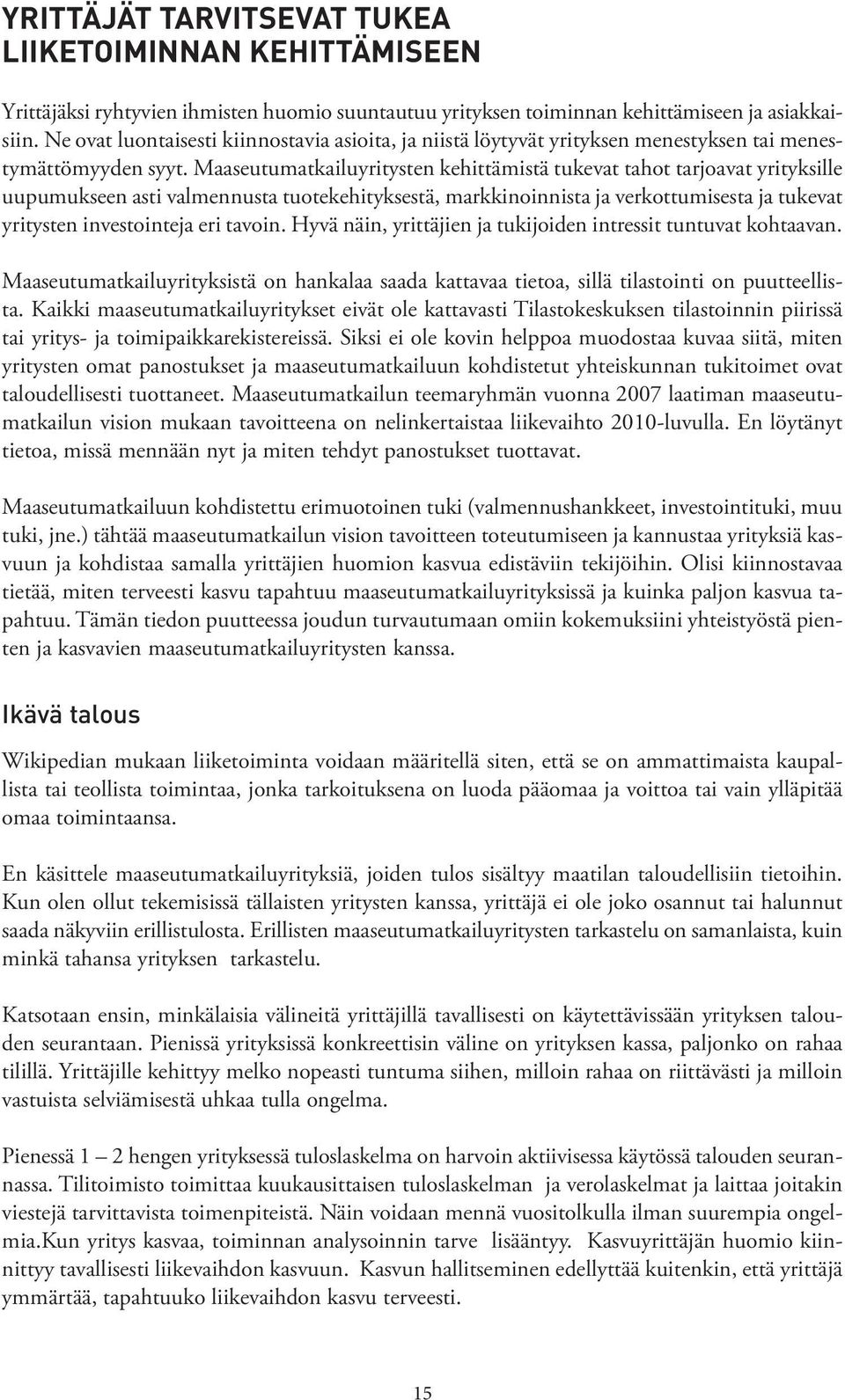 Maaseutumatkailuyritysten kehittämistä tukevat tahot tarjoavat yrityksille uupumukseen asti valmennusta tuotekehityksestä, markkinoinnista ja verkottumisesta ja tukevat yritysten investointeja eri