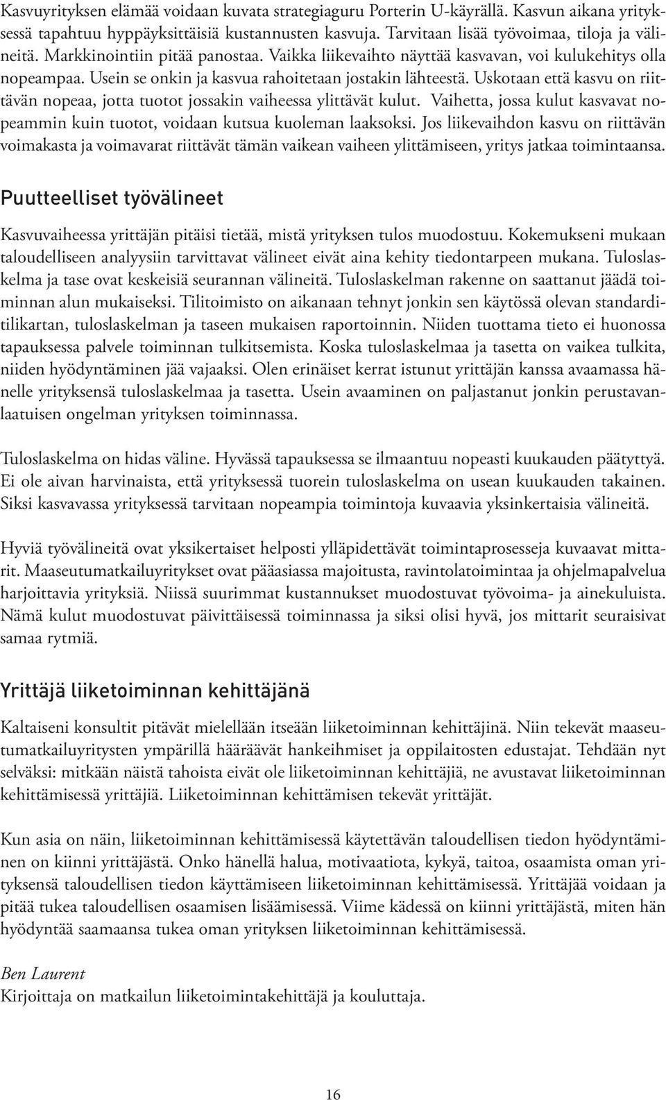 Uskotaan että kasvu on riittävän nopeaa, jotta tuotot jossakin vaiheessa ylittävät kulut. Vaihetta, jossa kulut kasvavat nopeammin kuin tuotot, voidaan kutsua kuoleman laaksoksi.