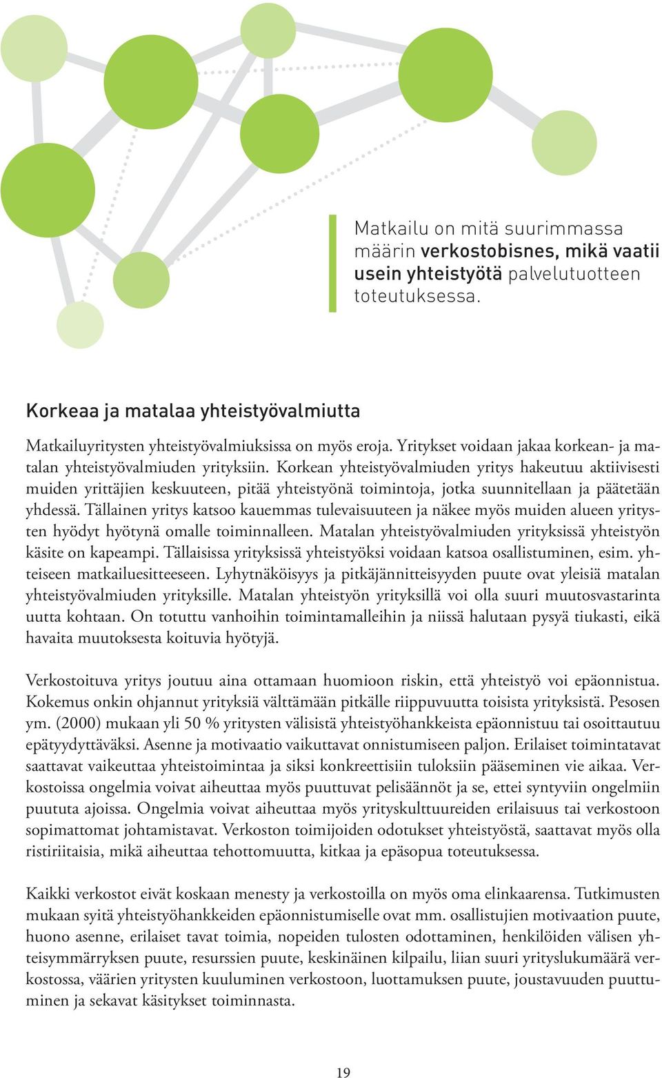 Korkean yhteistyövalmiuden yritys hakeutuu aktiivisesti muiden yrittäjien keskuuteen, pitää yhteistyönä toimintoja, jotka suunnitellaan ja päätetään yhdessä.