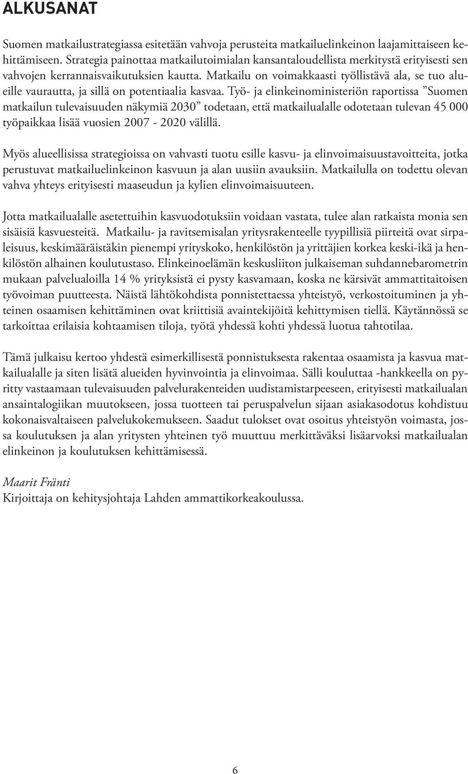Matkailu on voimakkaasti työllistävä ala, se tuo alueille vaurautta, ja sillä on potentiaalia kasvaa.