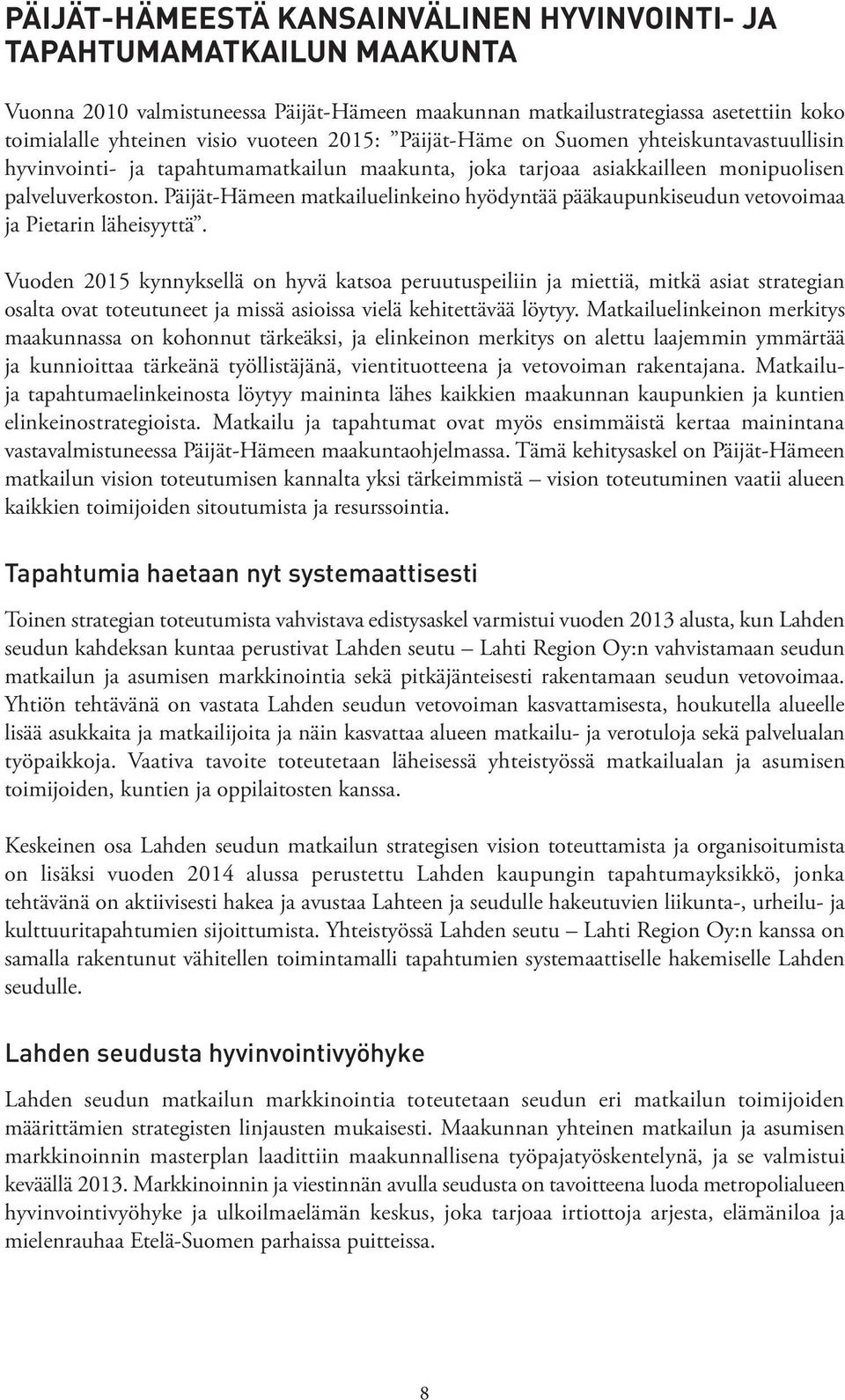 Päijät-Hämeen matkailuelinkeino hyödyntää pääkaupunkiseudun vetovoimaa ja Pietarin läheisyyttä.