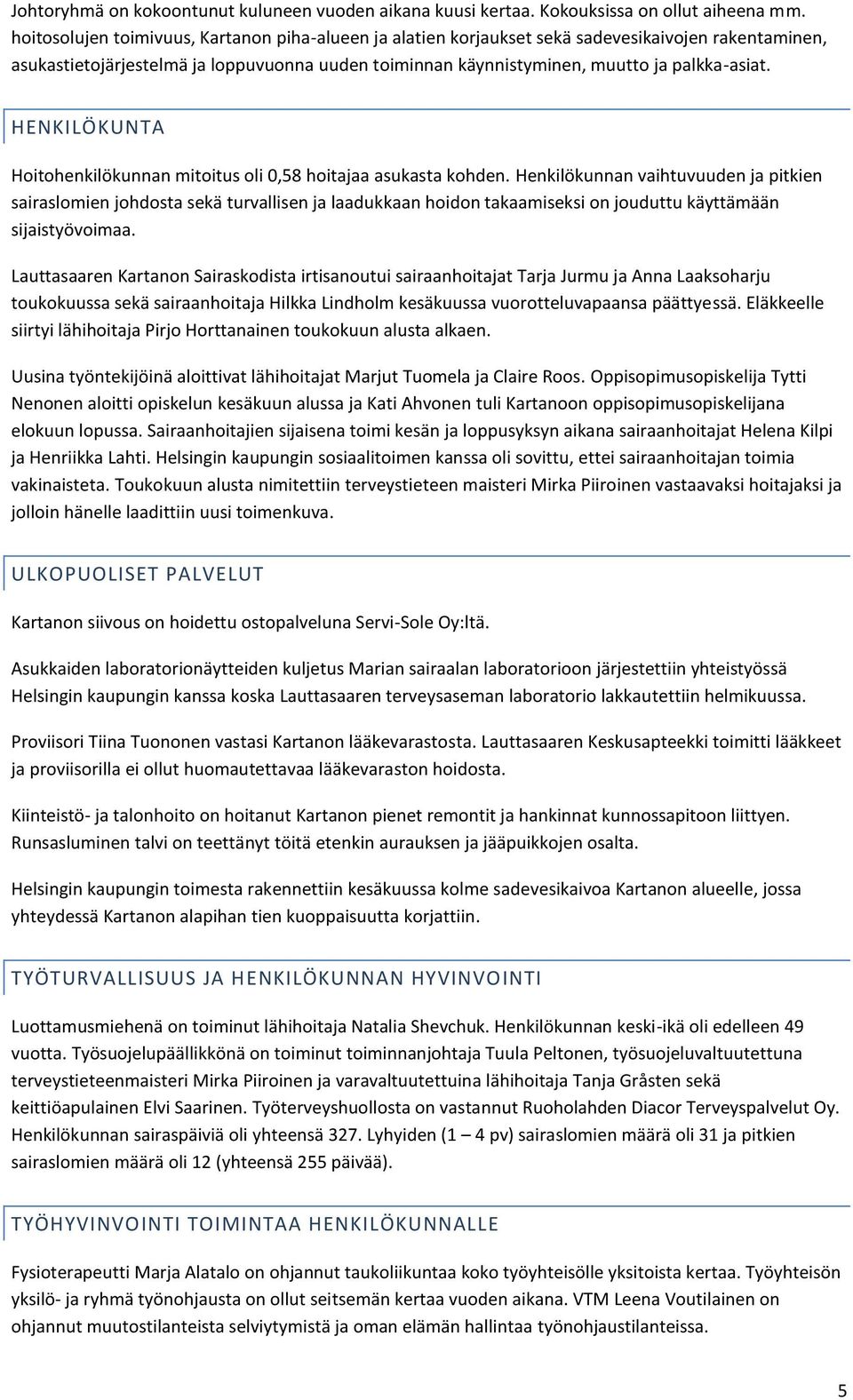 HENKILÖKUNTA Hoitohenkilökunnan mitoitus oli 0,58 hoitajaa asukasta kohden.