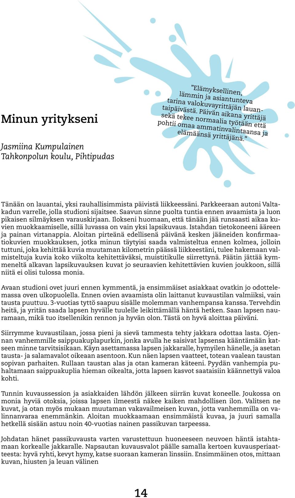 Jasmiina Kumpulainen Tahkonpolun koulu, Pihtipudas Tänään on lauantai, yksi rauhallisimmista päivistä liikkeessäni. Parkkeeraan autoni Valtakadun varrelle, jolla studioni sijaitsee.