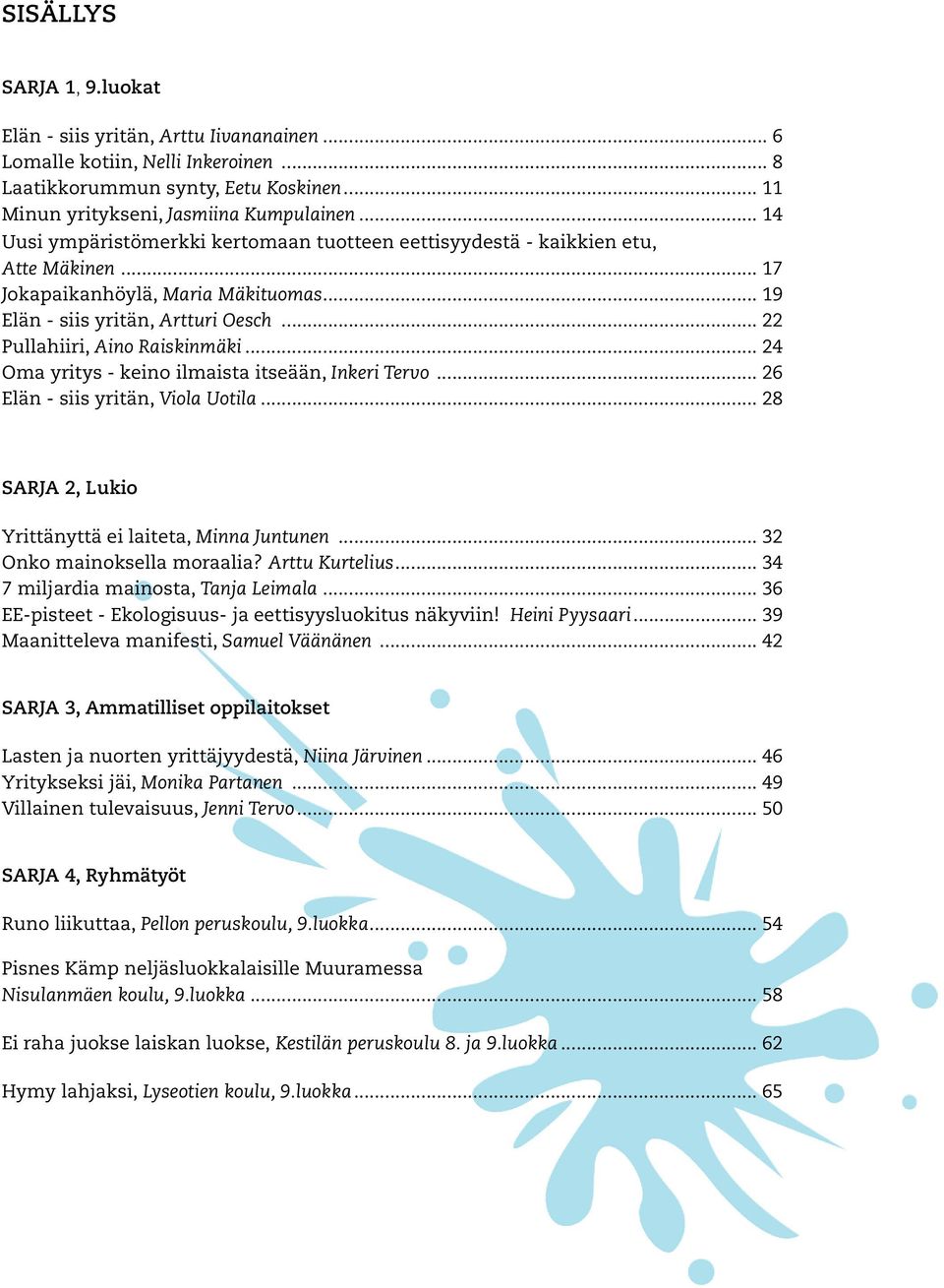 .. 22 Pullahiiri, Aino Raiskinmäki... 24 Oma yritys - keino ilmaista itseään, Inkeri Tervo... 26 Elän - siis yritän, Viola Uotila... 28 SARJA 2, Lukio Yrittänyttä ei laiteta, Minna Juntunen.