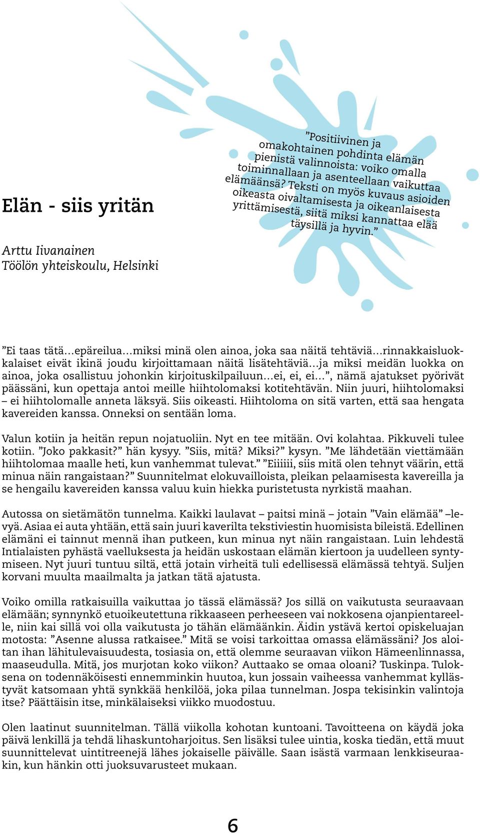 Arttu Iivanainen Töölön yhteiskoulu, Helsinki Ei taas tätä epäreilua miksi minä olen ainoa, joka saa näitä tehtäviä rinnakkaisluokkalaiset eivät ikinä joudu kirjoittamaan näitä lisätehtäviä ja miksi