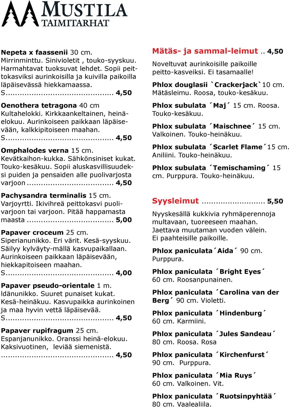 Touko-kesäkuu. Sopii aluskasvillisuudeksi puiden ja pensaiden alle puolivarjosta varjoon... 4,50 Pachysandra terminalis 15 cm. Varjoyrtti. Ikivihreä peittokasvi puolivarjoon tai varjoon.