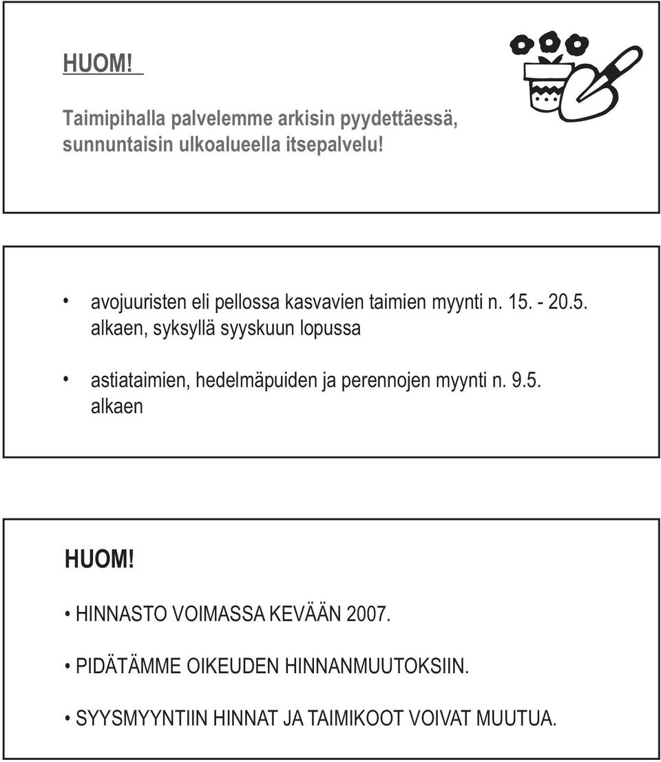 - 20.5. alkaen, syksyllä syyskuun lopussa astiataimien, hedelmäpuiden ja perennojen myynti n.