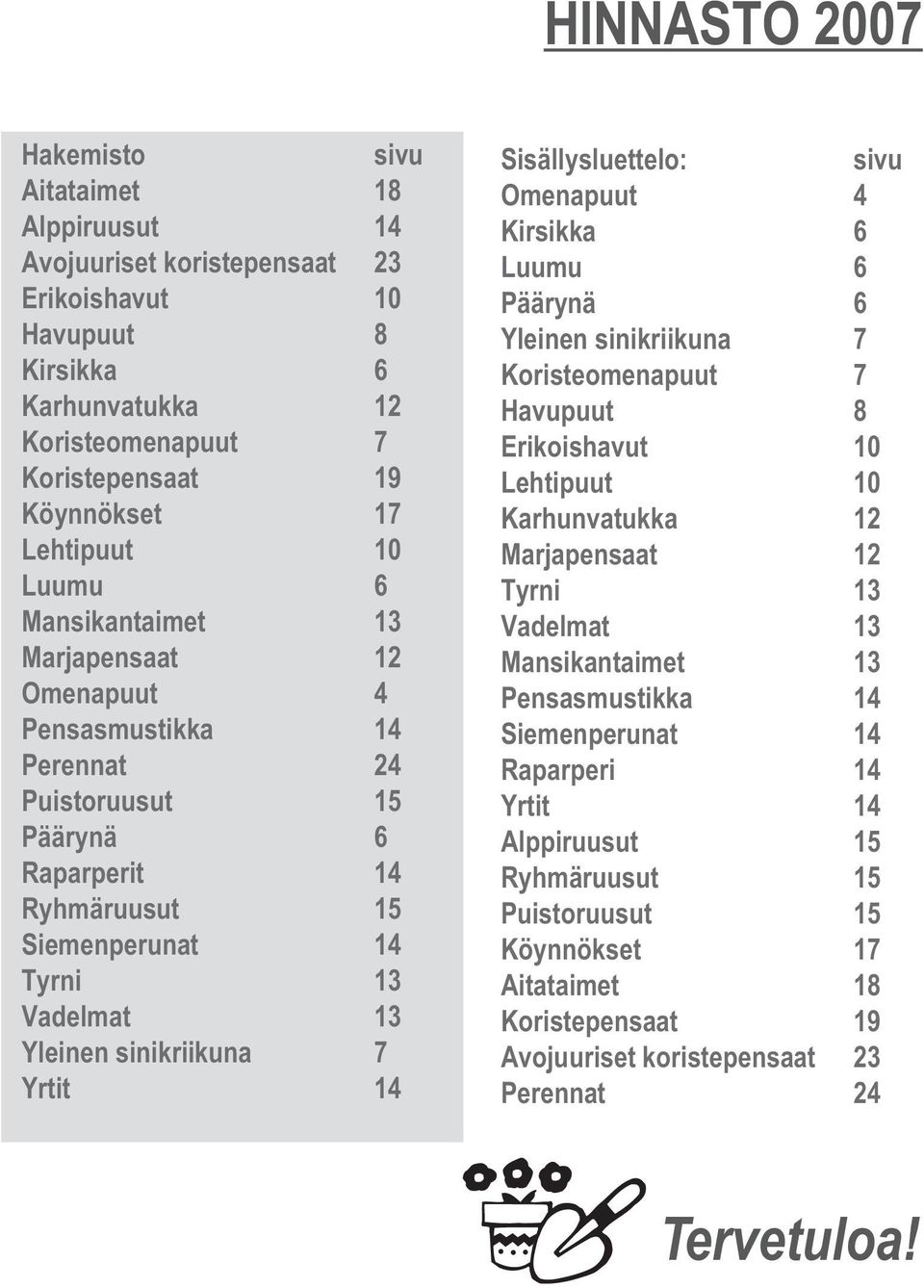 sinikriikuna 7 Yrtit 14 Sisällysluettelo: sivu Omenapuut 4 Kirsikka 6 Luumu 6 Päärynä 6 Yleinen sinikriikuna 7 Koristeomenapuut 7 Havupuut 8 Erikoishavut 10 Lehtipuut 10 Karhunvatukka 12 Marjapensaat