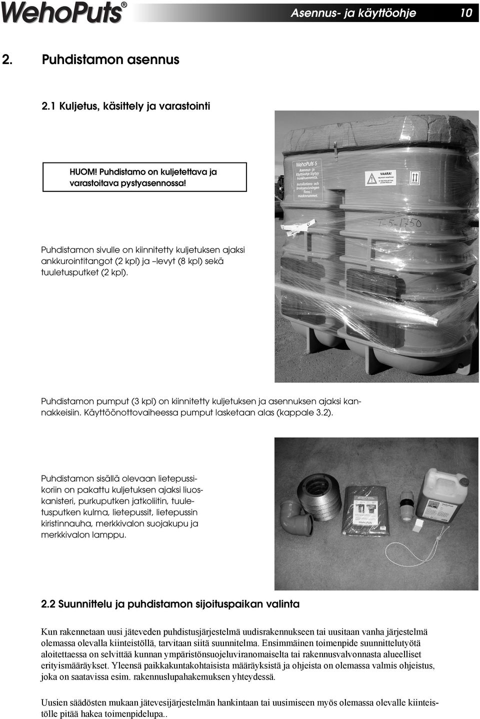 Puhdistamon pumput (3 kpl) on kiinnitetty kuljetuksen ja asennuksen ajaksi kannakkeisiin. Käyttöönottovaiheessa pumput lasketaan alas (kappale 3.2).