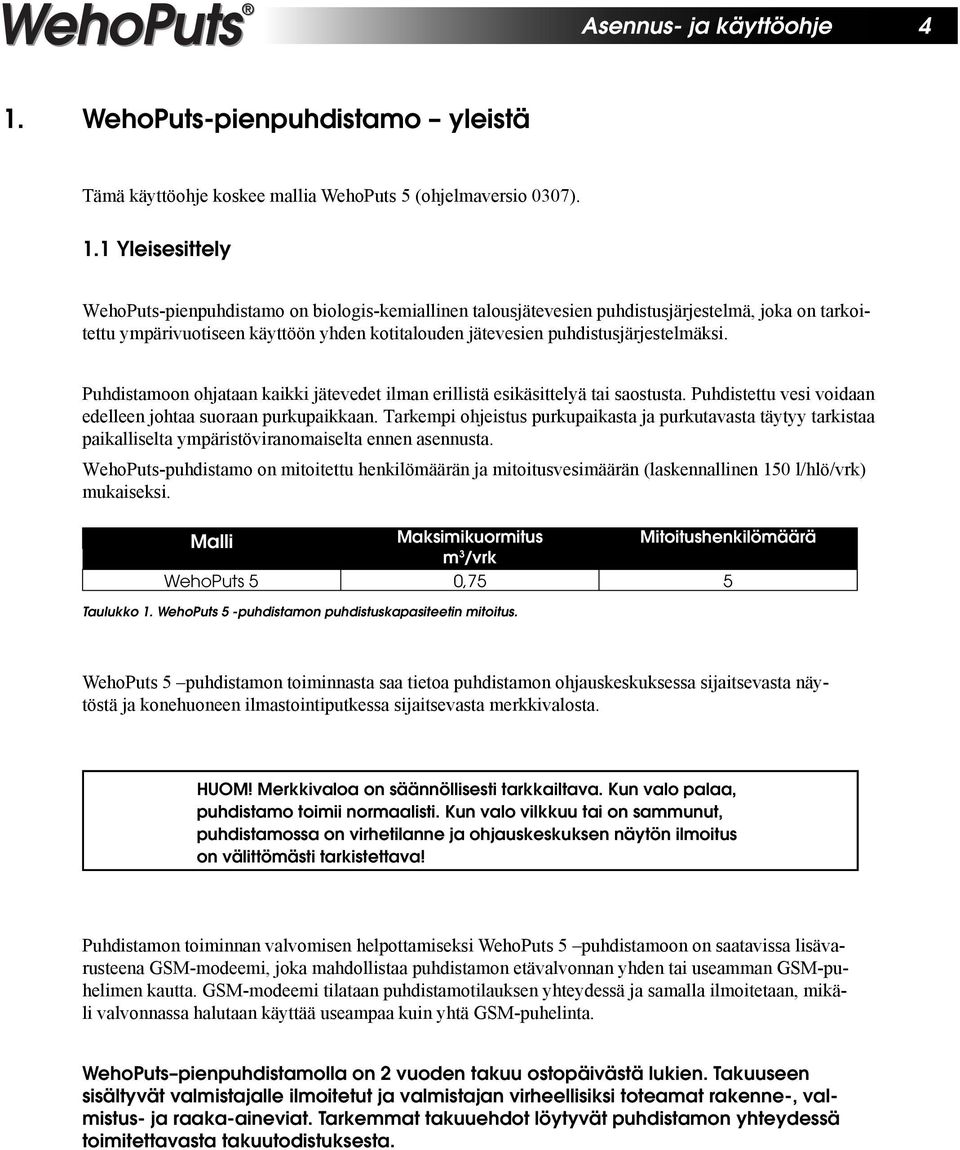 1 Yleisesittely WehoPuts-pienpuhdistamo on biologis-kemiallinen talousjätevesien puhdistusjärjestelmä, joka on tarkoitettu ympärivuotiseen käyttöön yhden kotitalouden jätevesien