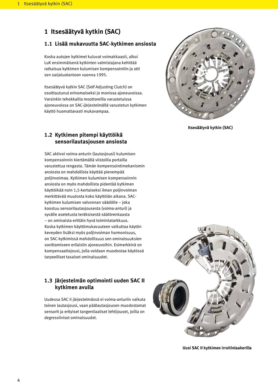 sarjatuotantoon vuonna 1995. Itsesäätyvä kytkin SAC (Self Adjusting Clutch) on osoittautunut erinomaiseksi jo monissa ajoneuvoissa.