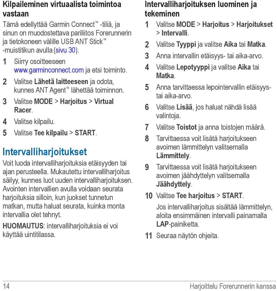 4 Valitse kilpailu. 5 Valitse Tee kilpailu > START. Intervalliharjoitukset Voit luoda intervalliharjoituksia etäisyyden tai ajan perusteella.