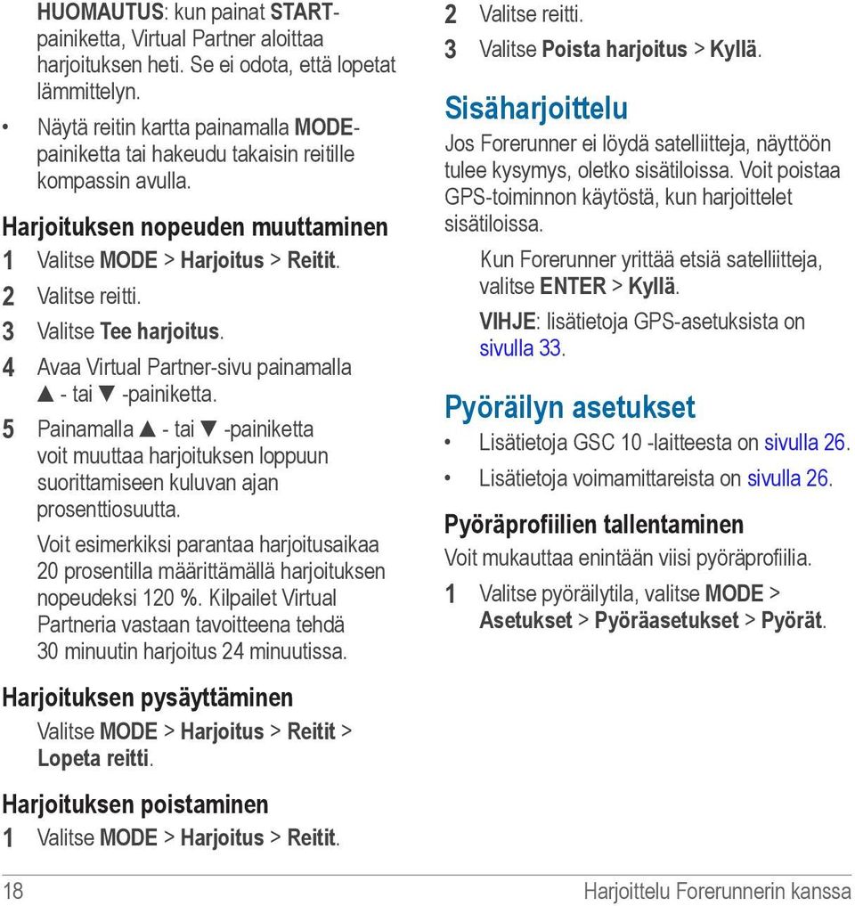 3 Valitse Tee harjoitus. 4 Avaa Virtual Partner-sivu painamalla - tai -painiketta. 5 Painamalla - tai -painiketta voit muuttaa harjoituksen loppuun suorittamiseen kuluvan ajan prosenttiosuutta.