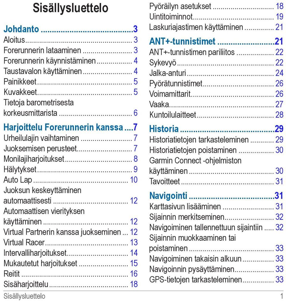 .. 10 Juoksun keskeyttäminen automaattisesti... 12 Automaattisen vierityksen käyttäminen... 12 Virtual Partnerin kanssa juokseminen... 12 Virtual Racer... 13 Intervalliharjoitukset.