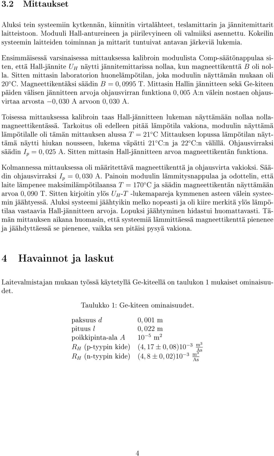 Ensimmäisessä varsinaisessa mittauksessa kalibroin moduulista omp-säätönappulaa siten, että Hall-jännite U H näytti jännitemittarissa nollaa, kun magneettikenttä B oli nolla.