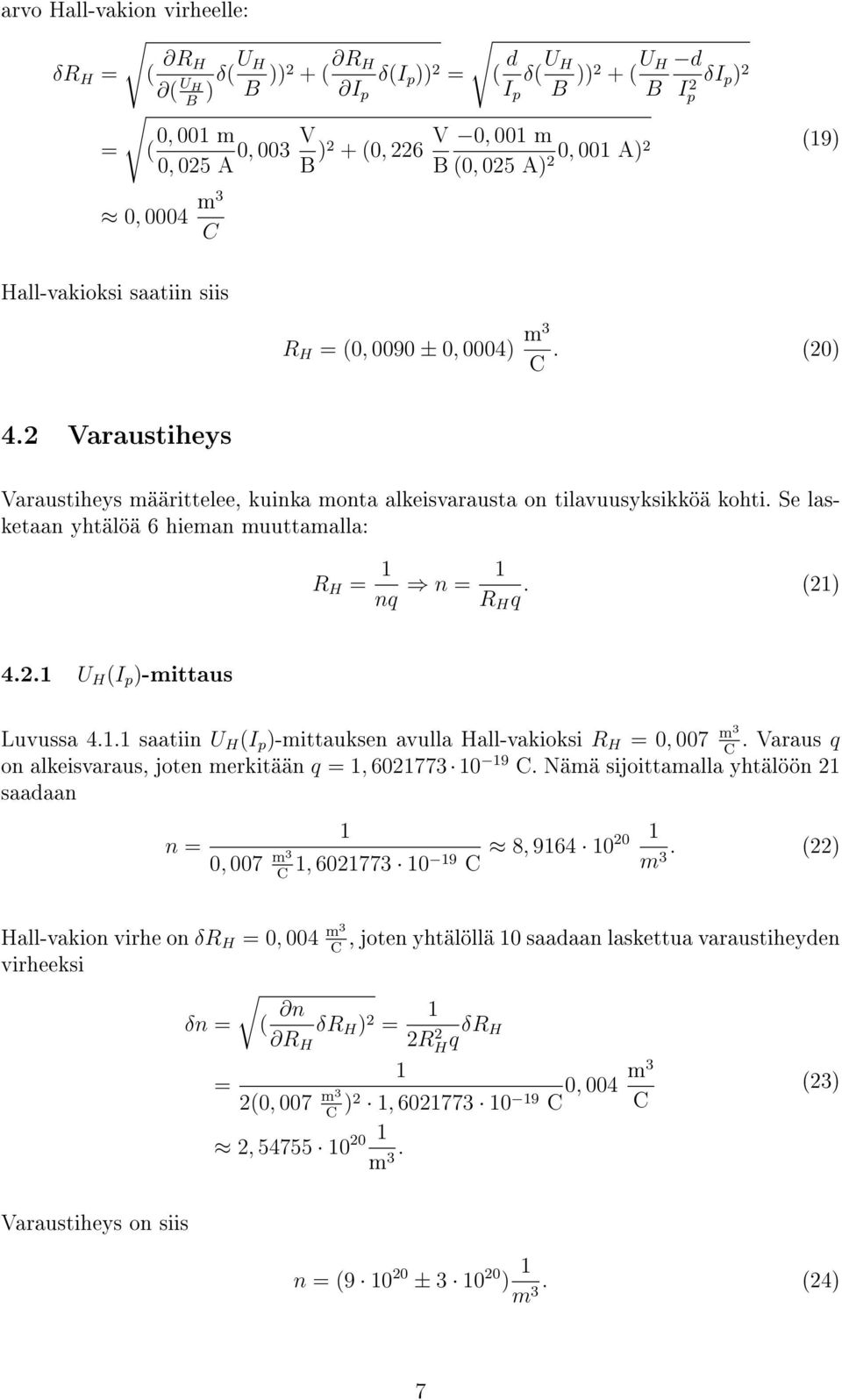 Se lasketaan yhtälöä 6 hieman muuttamalla: R H = 1 nq n = 1 R H q. (21) 4.2.1 U H (I p )-mittaus Luvussa 4.1.1 saatiin U H (I p )-mittauksen avulla Hall-vakioksi R H = 0, 007 m3.