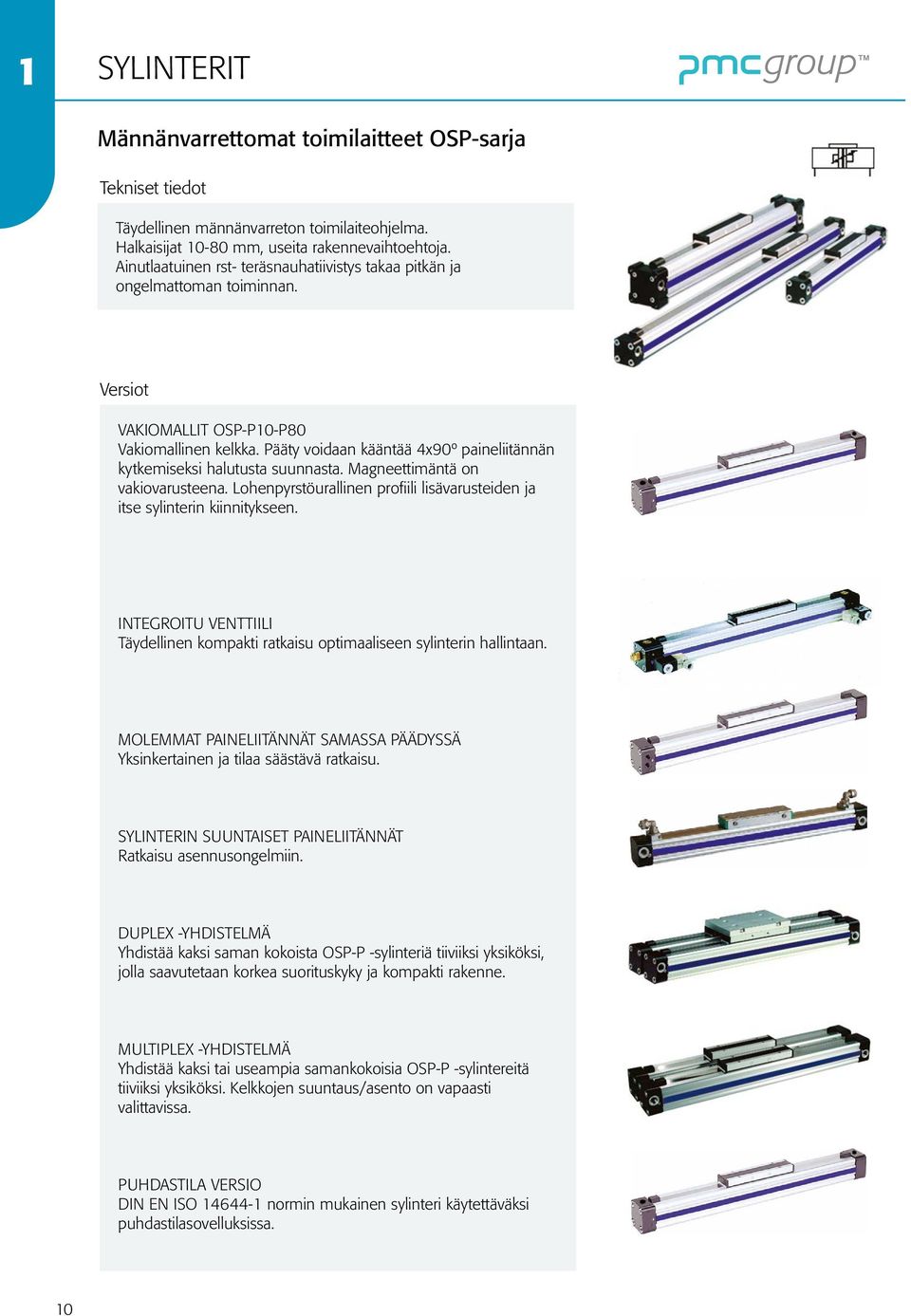 Pääty voidaan kääntää 4x90º paineliitännän kytkemiseksi halutusta suunnasta. Magneettimäntä on vakiovarusteena. Lohenpyrstöurallinen profiili lisävarusteiden ja itse sylinterin kiinnitykseen.