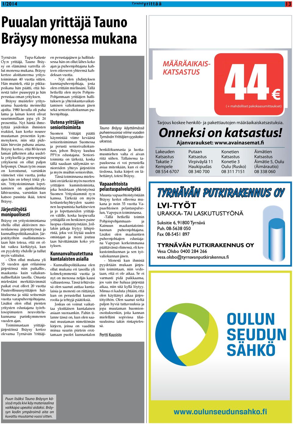 Bräysy muistelee yritysuransa haasteita menneiltä ajoilta. 1980 luvulla oli paha lama ja lainan korot olivat suurimmillaan jopa yli 24 prosenttia.