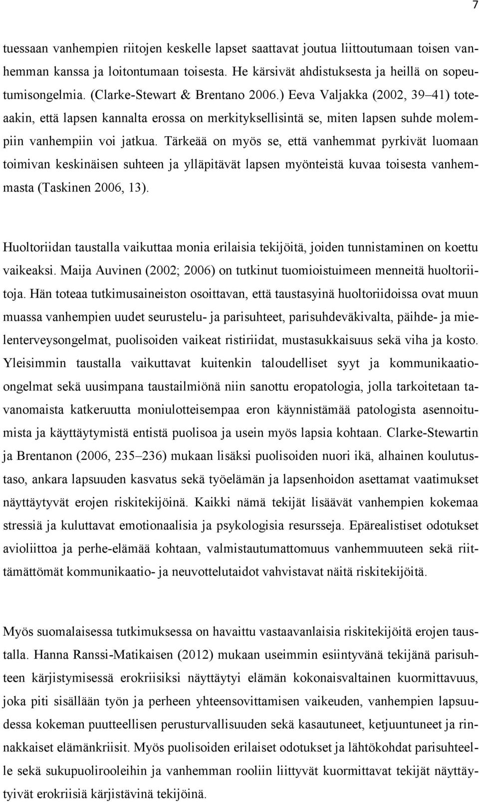 Tärkeää on myös se, että vanhemmat pyrkivät luomaan toimivan keskinäisen suhteen ja ylläpitävät lapsen myönteistä kuvaa toisesta vanhemmasta (Taskinen 2006, 13).