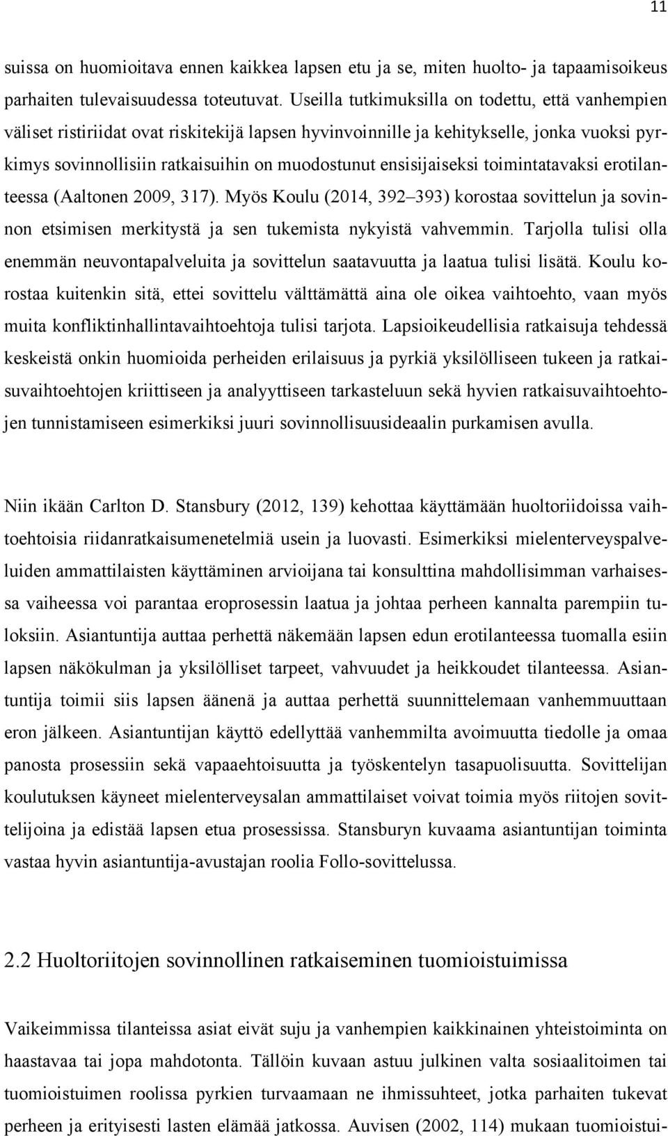 ensisijaiseksi toimintatavaksi erotilanteessa (Aaltonen 2009, 317). Myös Koulu (2014, 392 393) korostaa sovittelun ja sovinnon etsimisen merkitystä ja sen tukemista nykyistä vahvemmin.