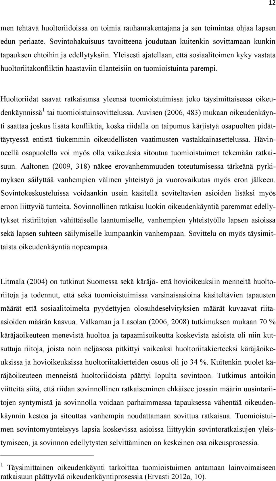 Yleisesti ajatellaan, että sosiaalitoimen kyky vastata huoltoriitakonfliktin haastaviin tilanteisiin on tuomioistuinta parempi.