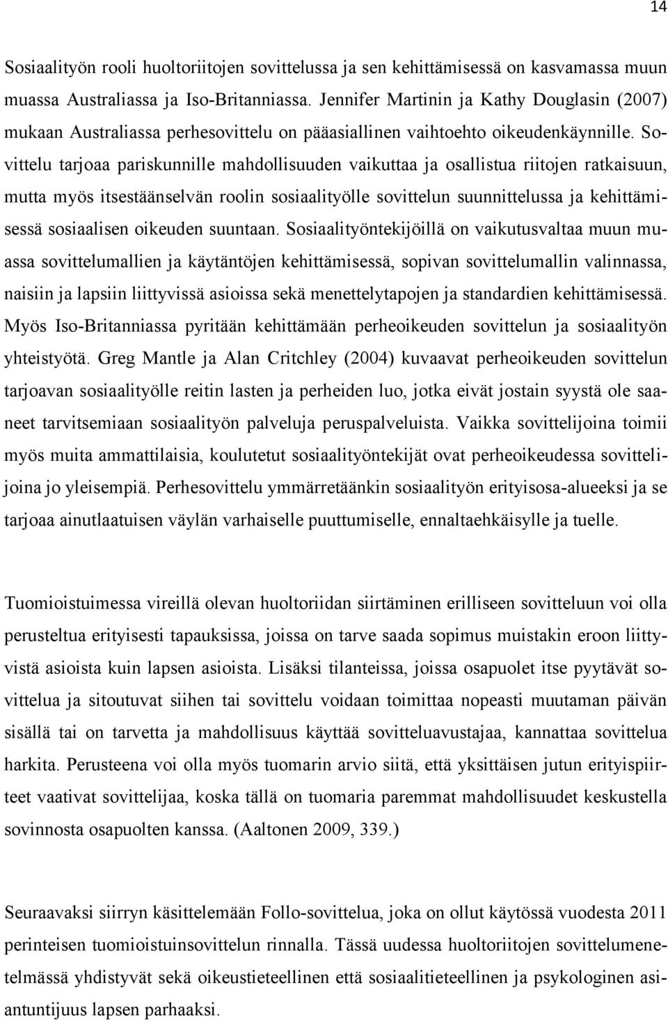 Sovittelu tarjoaa pariskunnille mahdollisuuden vaikuttaa ja osallistua riitojen ratkaisuun, mutta myös itsestäänselvän roolin sosiaalityölle sovittelun suunnittelussa ja kehittämisessä sosiaalisen