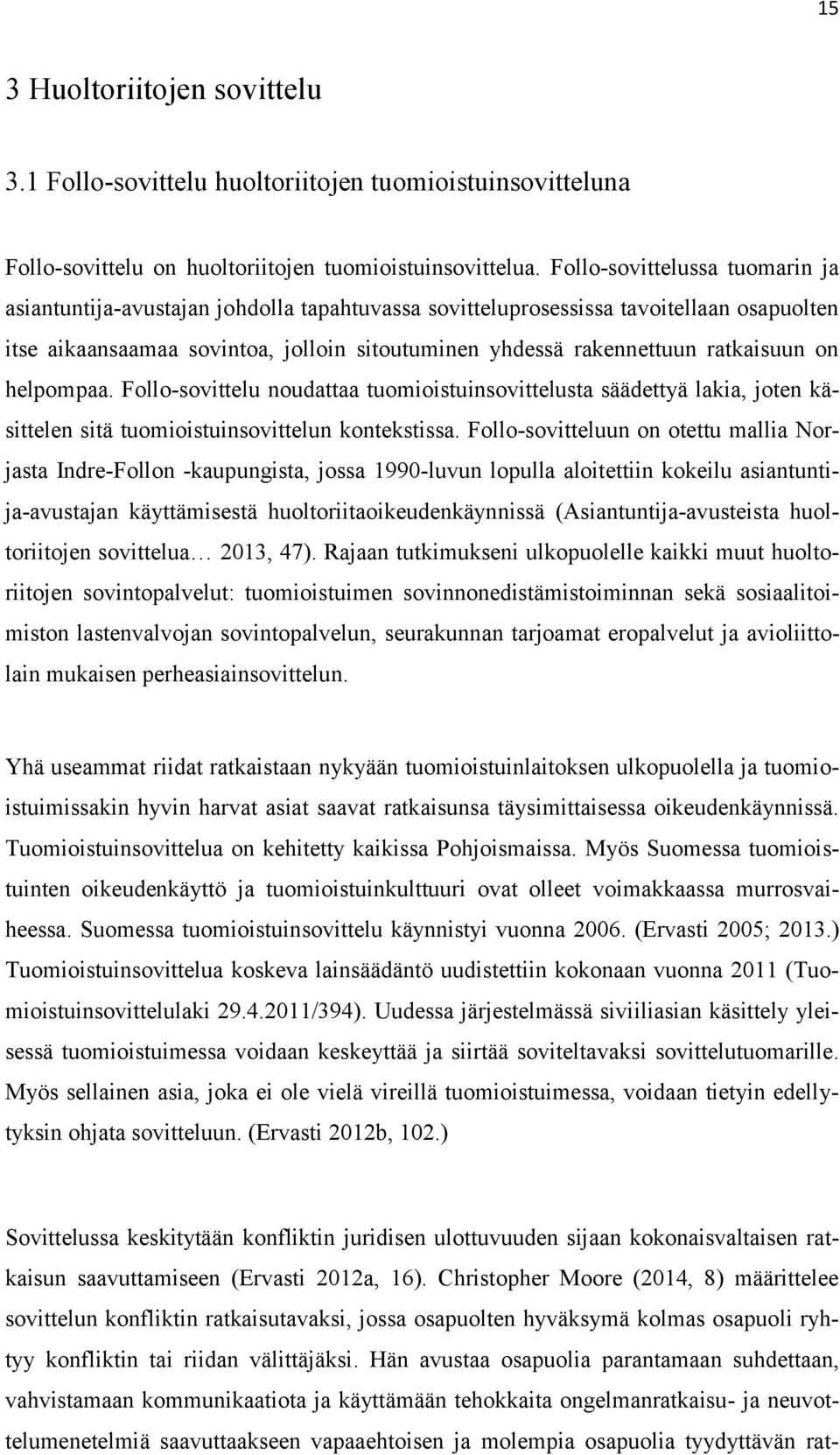 ratkaisuun on helpompaa. Follo-sovittelu noudattaa tuomioistuinsovittelusta säädettyä lakia, joten käsittelen sitä tuomioistuinsovittelun kontekstissa.