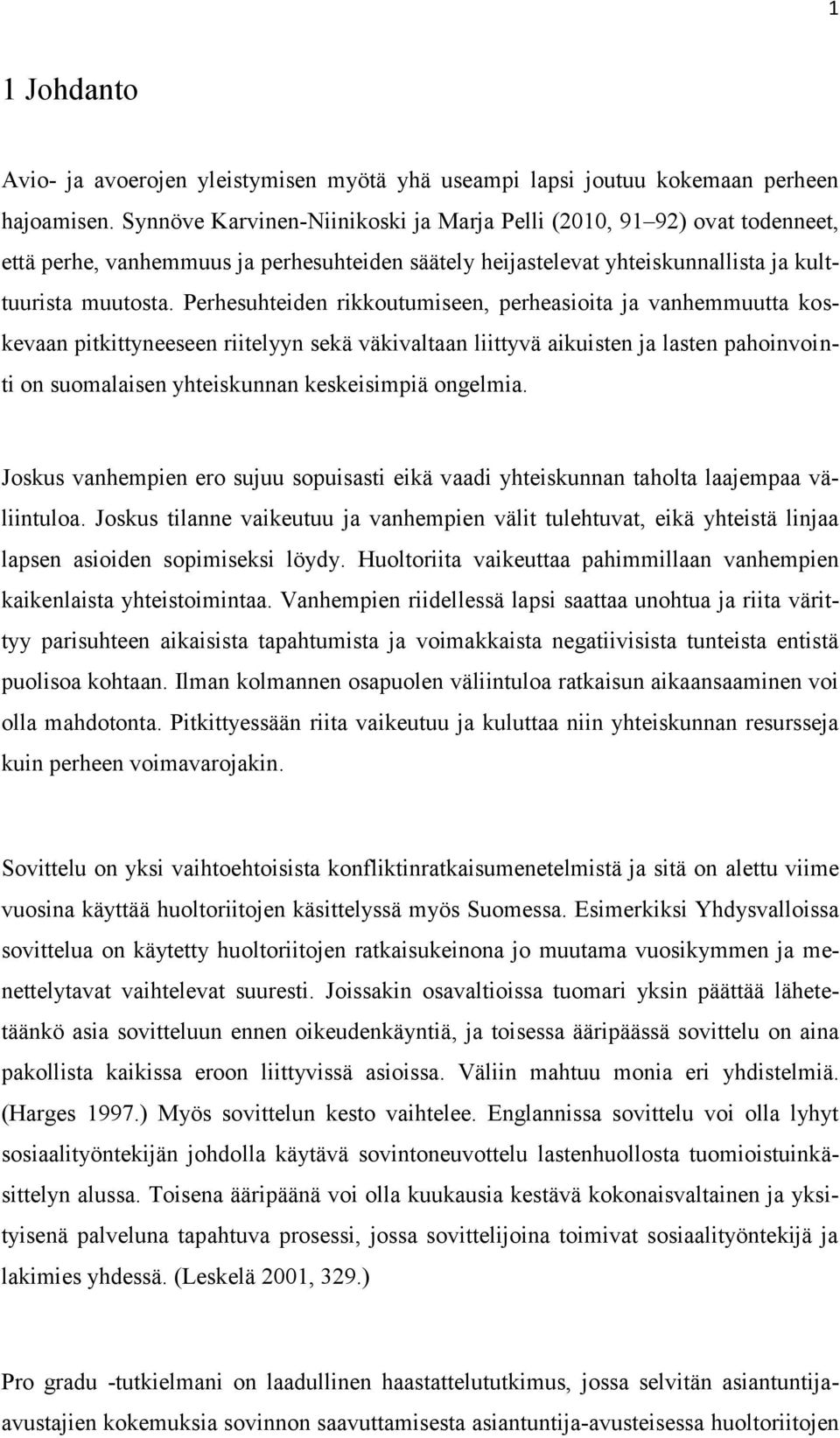 Perhesuhteiden rikkoutumiseen, perheasioita ja vanhemmuutta koskevaan pitkittyneeseen riitelyyn sekä väkivaltaan liittyvä aikuisten ja lasten pahoinvointi on suomalaisen yhteiskunnan keskeisimpiä