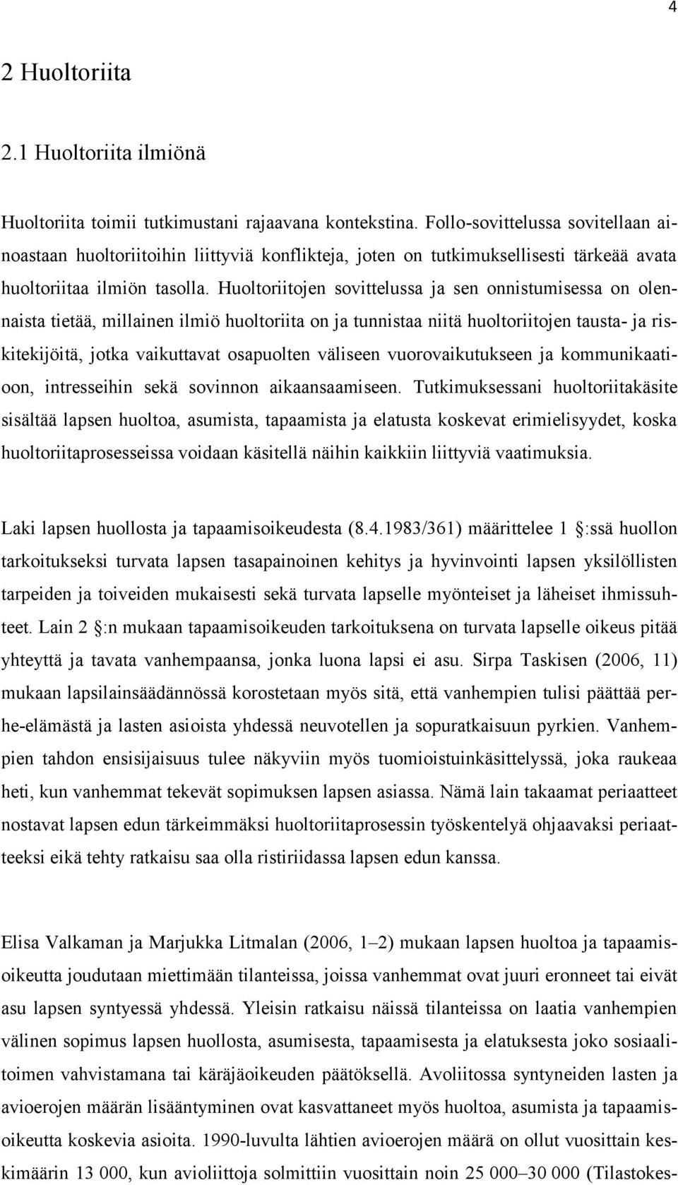 Huoltoriitojen sovittelussa ja sen onnistumisessa on olennaista tietää, millainen ilmiö huoltoriita on ja tunnistaa niitä huoltoriitojen tausta- ja riskitekijöitä, jotka vaikuttavat osapuolten