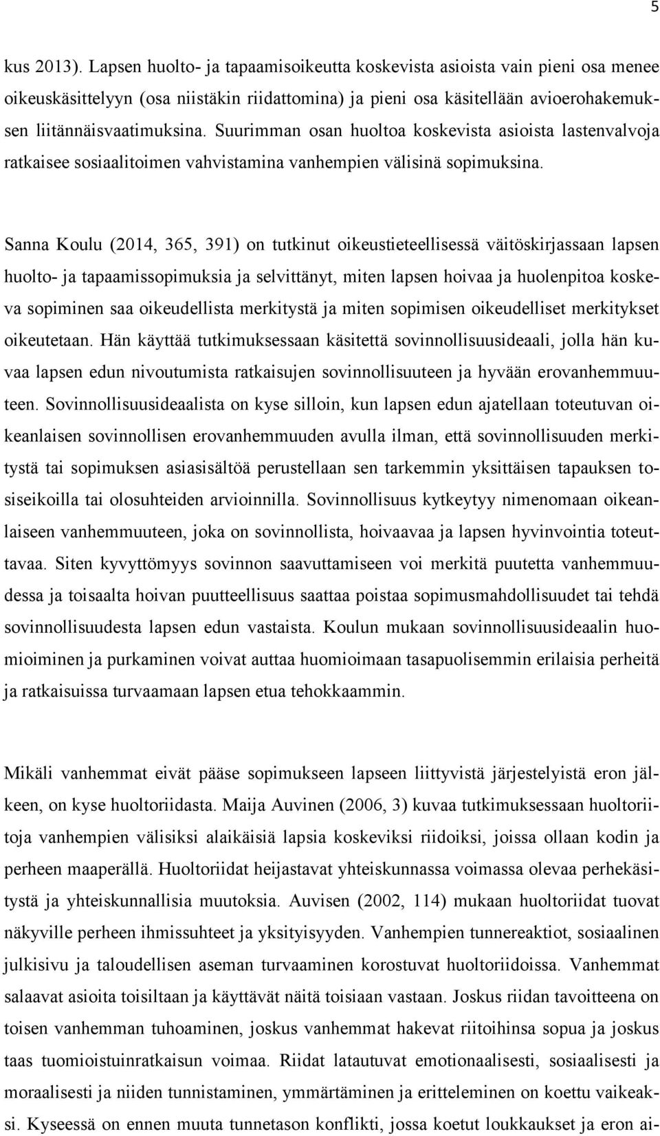 Suurimman osan huoltoa koskevista asioista lastenvalvoja ratkaisee sosiaalitoimen vahvistamina vanhempien välisinä sopimuksina.