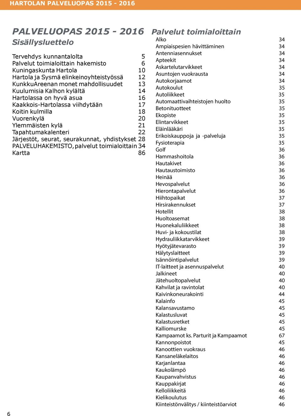 seurat, seurakunnat, yhdistykset 28 PALVELUHAKEMISTO, palvelut toimialoittain 34 Kartta 86 Palvelut toimialoittain Alko 34 Ampiaispesien hävittäminen 34 Antenniasennukset 34 Apteekit 34