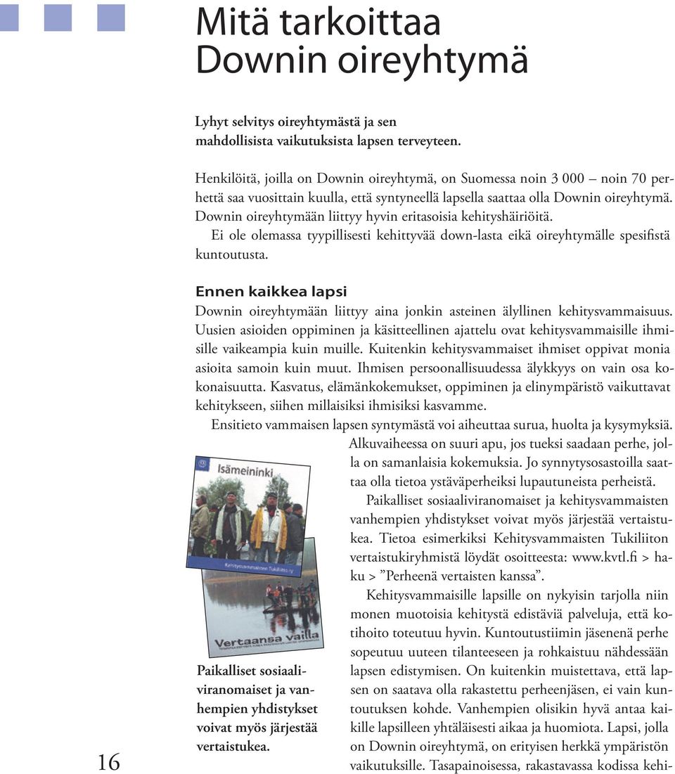 Downin oireyhtymään liittyy hyvin eritasoisia kehityshäiriöitä. Ei ole olemassa tyypillisesti kehittyvää down-lasta eikä oireyhtymälle spesifistä kuntoutusta.