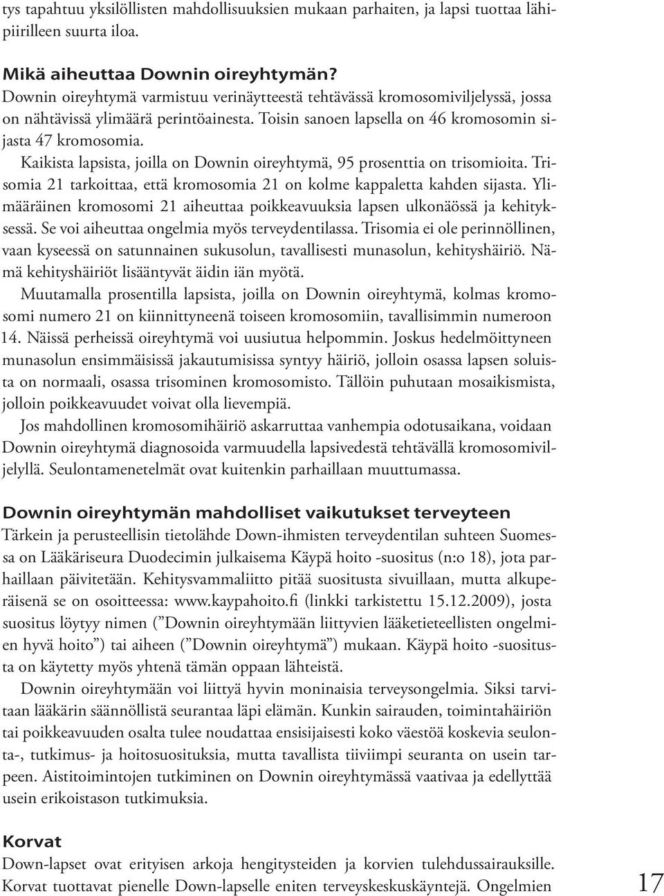 Kaikista lapsista, joilla on Downin oireyhtymä, 95 prosenttia on trisomioita. Trisomia 21 tarkoittaa, että kromosomia 21 on kolme kappaletta kahden sijasta.