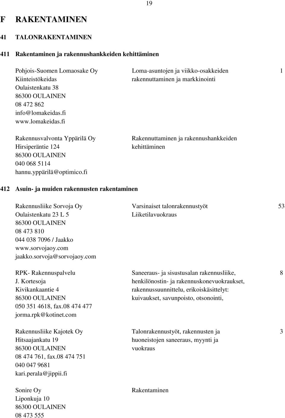 fi Rakennuttaminen ja rakennushankkeiden kehittäminen 412 Asuin- ja muiden rakennusten rakentaminen Rakennusliike Sorvoja Oy Varsinaiset talonrakennustyöt 53 Oulaistenkatu 23 L 5 Liiketilavuokraus 08