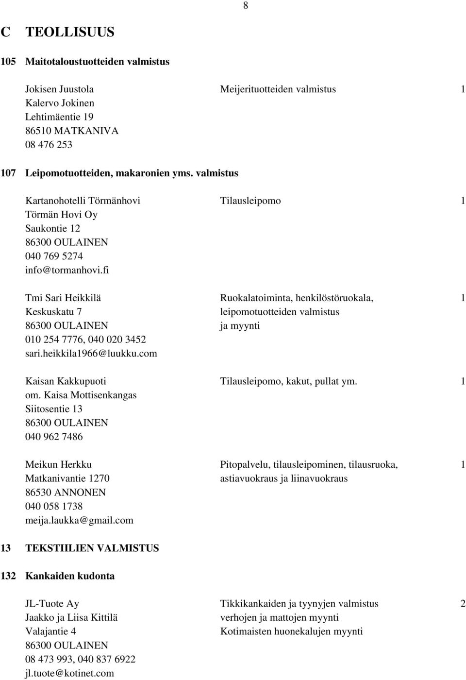 fi Tmi Sari Heikkilä Ruokalatoiminta, henkilöstöruokala, 1 Keskuskatu 7 leipomotuotteiden valmistus ja myynti 010 254 7776, 040 020 3452 sari.heikkila1966@luukku.