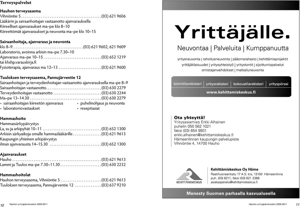 pe klo 10 15 Sairaanhoitaja, ajanvaraus ja neuvonta klo 8 9........................................(03) 621 9602, 621 9609 Laboratorio, avoinna arkisin ma pe 7.30 10 Ajanvaraus ma pe 10 15.