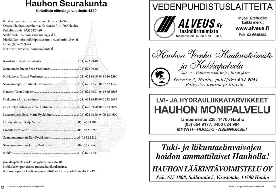 ..(03) 622 9440 Seurakuntasihteeri Seija Suokunnas...(03) 622 9420 Kirkkoherra Tapani Vanhanen...(03) 622 9410, 041 546 2396 Seurakuntapastori Markku Nieminen.