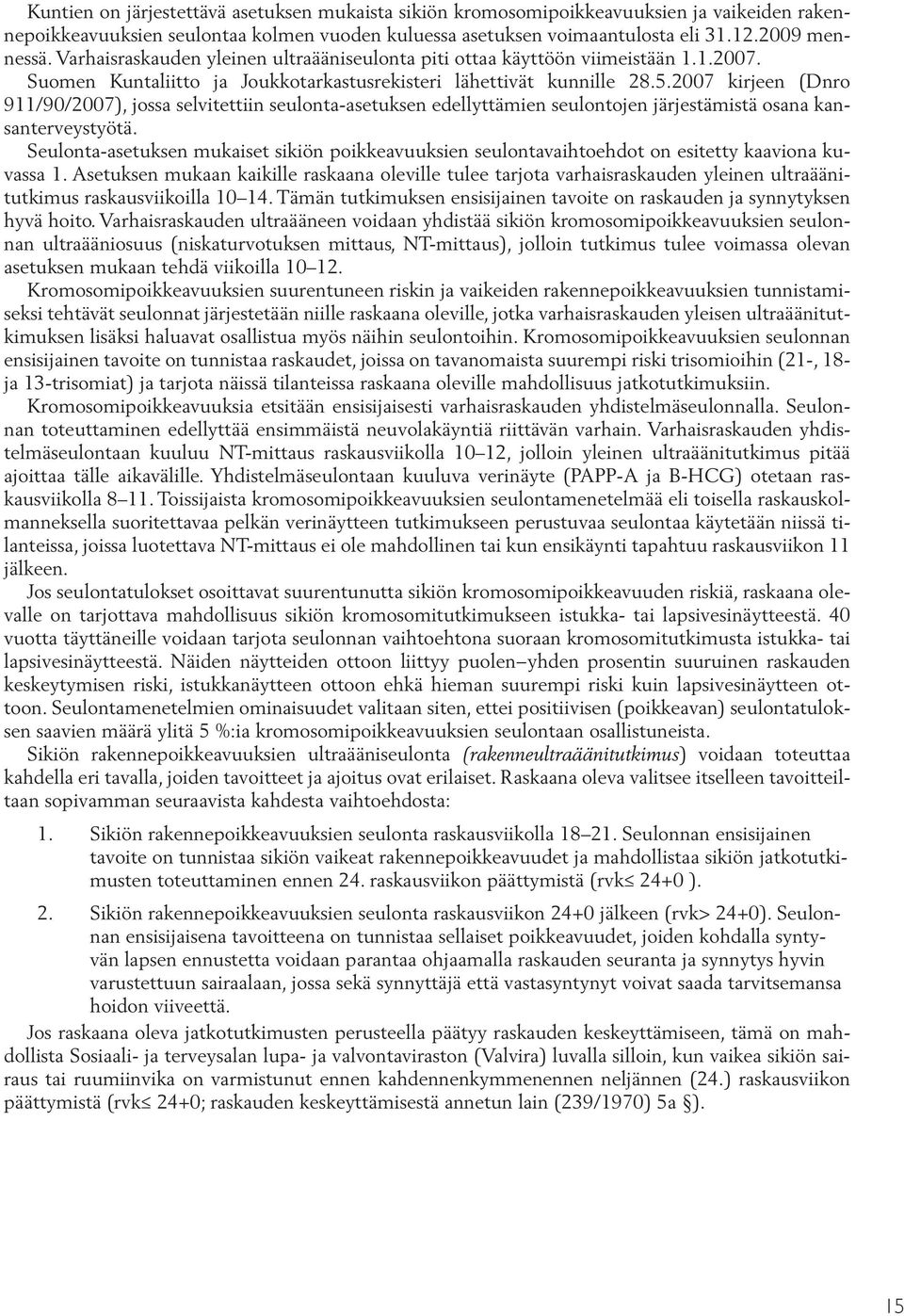 2007 kirjeen (Dnro 911/90/2007), jossa selvitettiin seulonta-asetuksen edellyttämien seulontojen järjestämistä osana kansanterveystyötä.