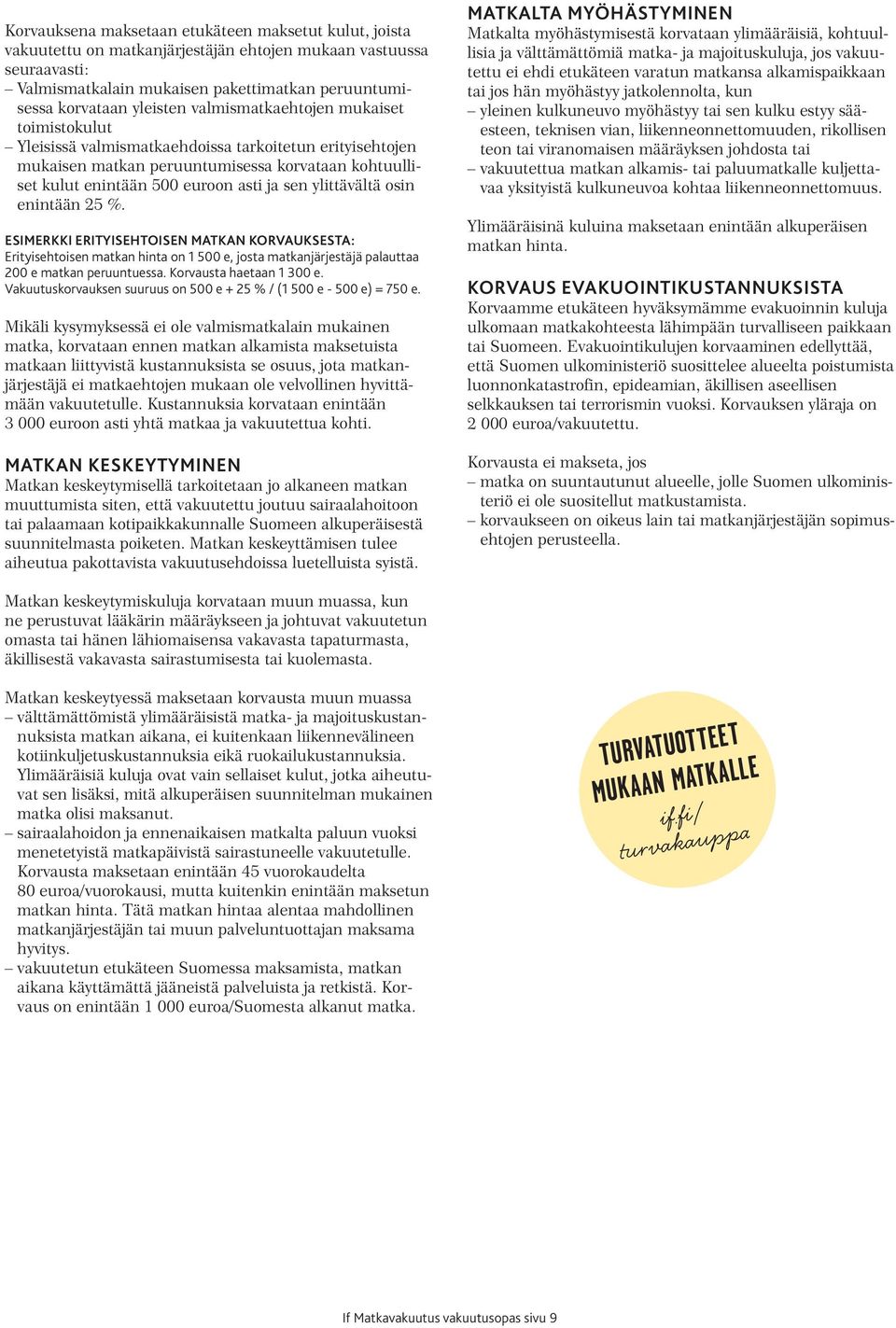 ylittävältä osin enintään 25 %. ESIMERKKI ERITYISEHTOISEN MATKAN KORVAUKSESTA: Erityisehtoisen matkan hinta on 1 500 e, josta matkanjärjestäjä palauttaa 200 e matkan peruuntuessa.