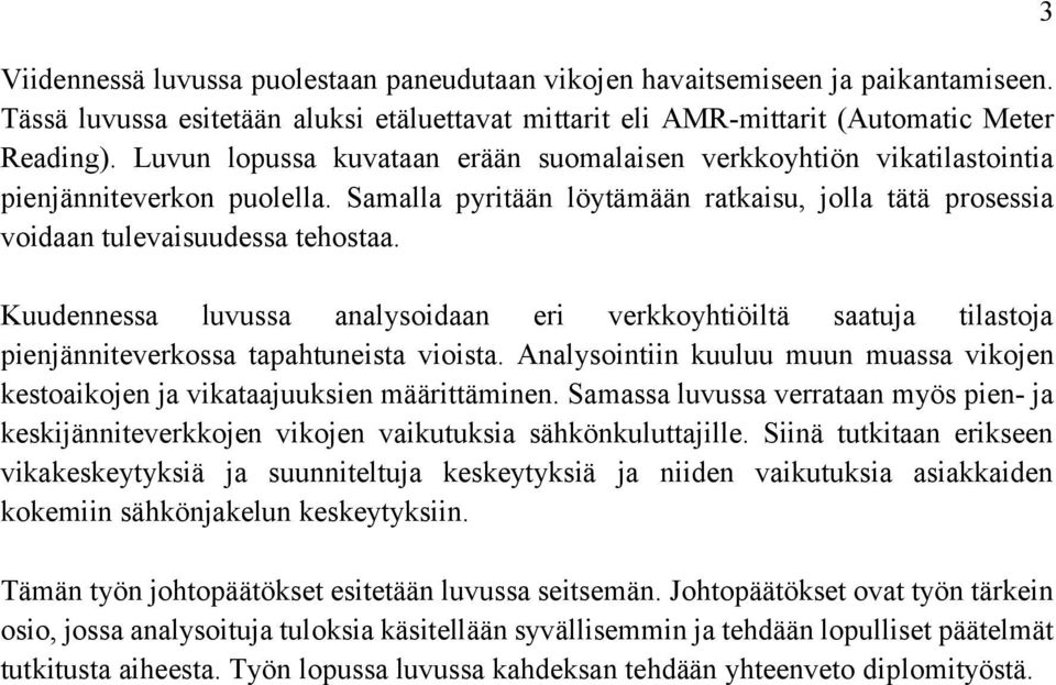 Kuudennessa luvussa analysoidaan eri verkkoyhtiöiltä saatuja tilastoja pienjänniteverkossa tapahtuneista vioista.