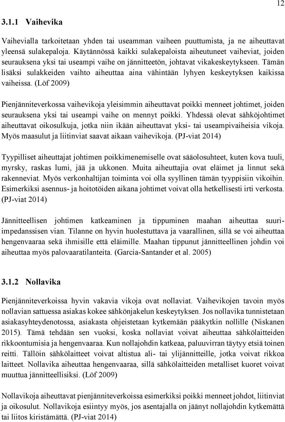 Tämän lisäksi sulakkeiden vaihto aiheuttaa aina vähintään lyhyen keskeytyksen kaikissa vaiheissa.