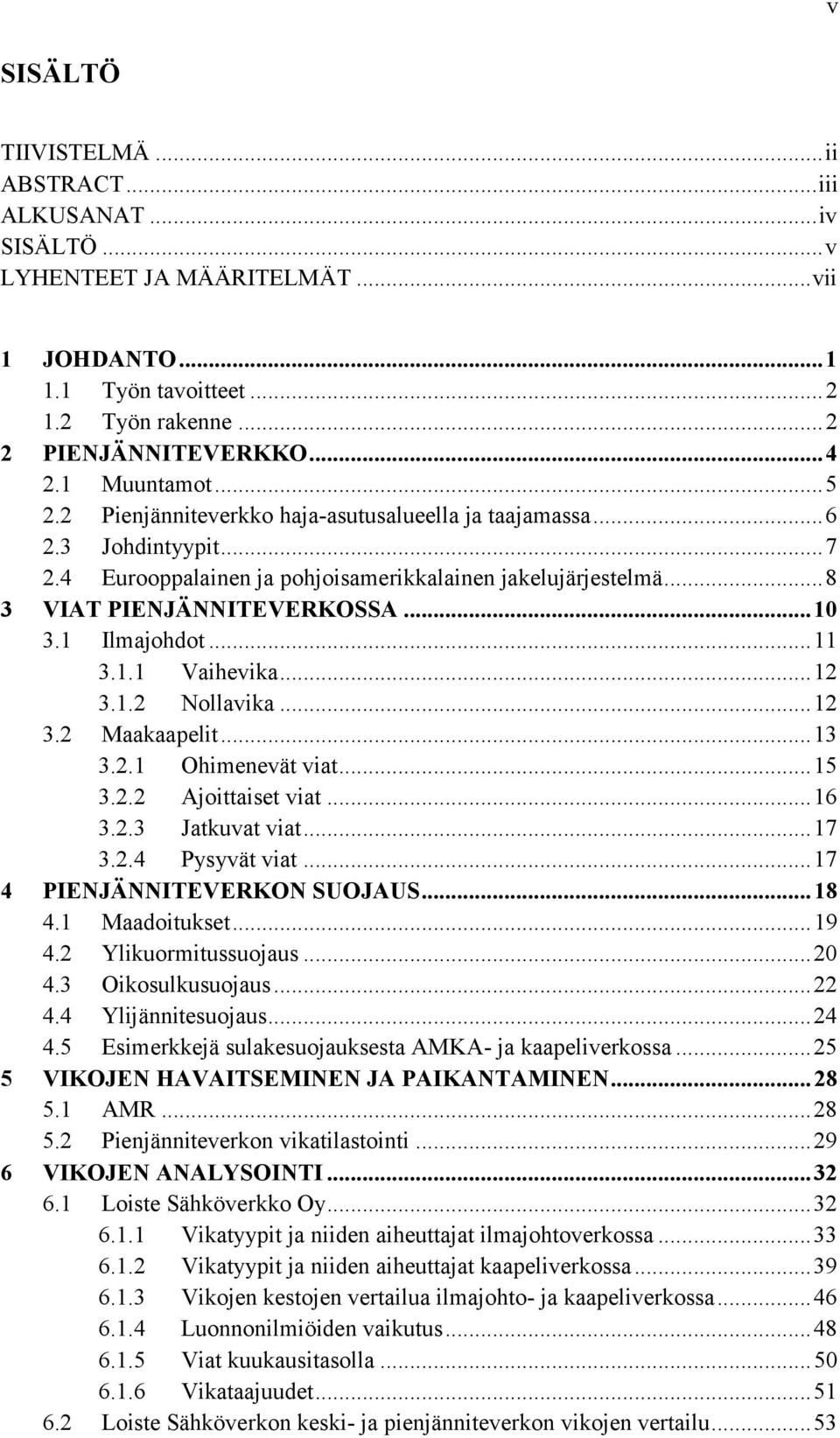 1 Ilmajohdot... 11 3.1.1 Vaihevika... 12 3.1.2 Nollavika... 12 3.2 Maakaapelit... 13 3.2.1 Ohimenevät viat... 15 3.2.2 Ajoittaiset viat... 16 3.2.3 Jatkuvat viat... 17 3.2.4 Pysyvät viat.