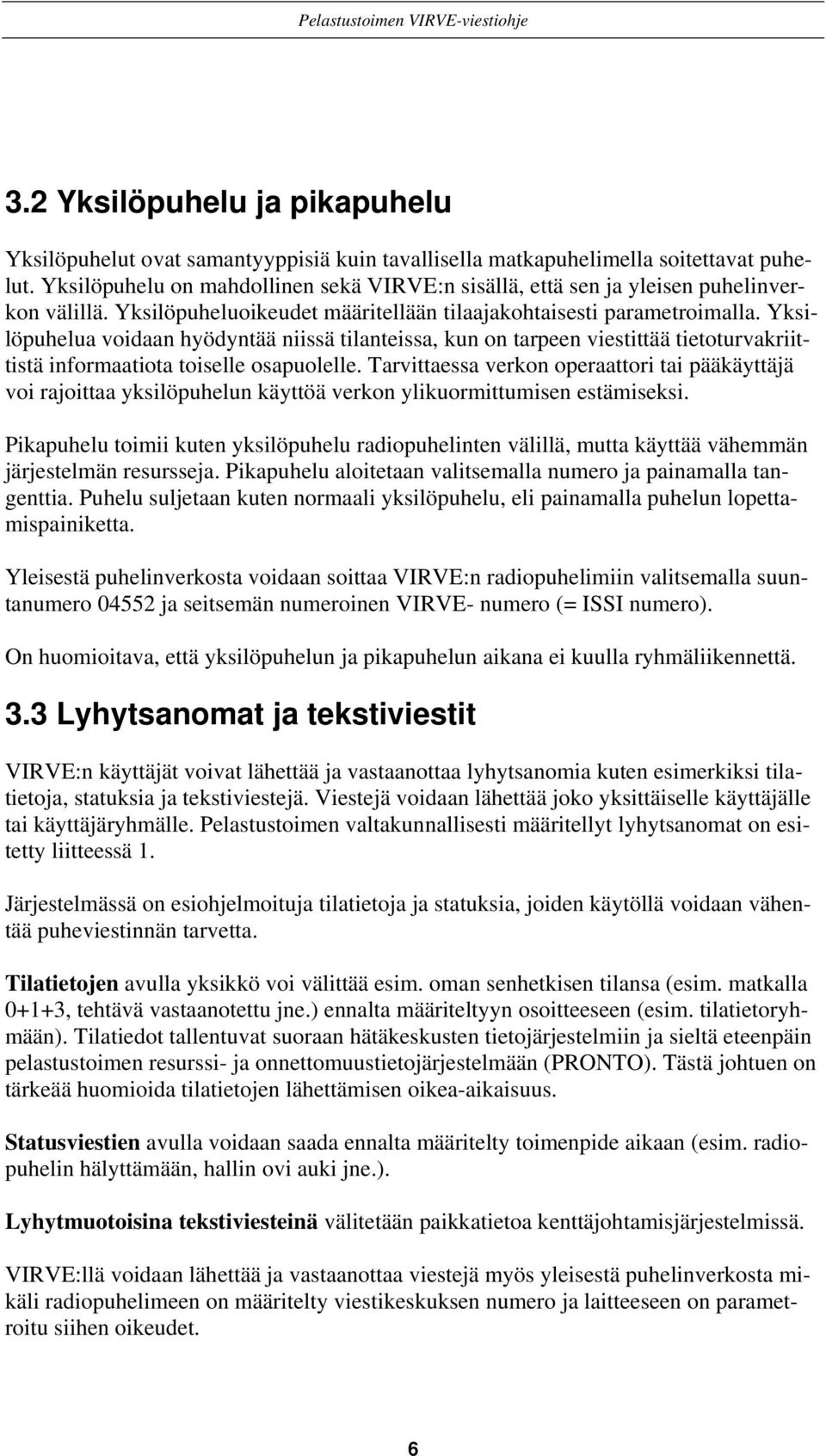 Yksilöpuhelua voidaan hyödyntää niissä tilanteissa, kun on tarpeen viestittää tietoturvakriittistä informaatiota toiselle osapuolelle.