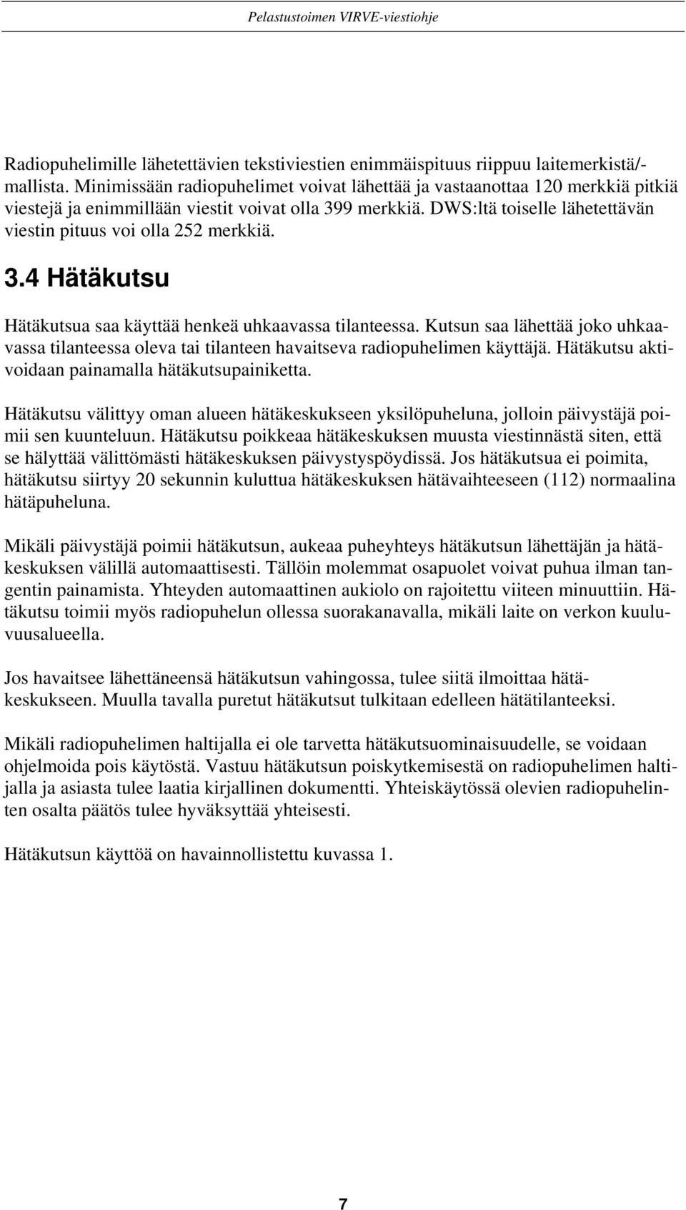 DWS:ltä toiselle lähetettävän viestin pituus voi olla 252 merkkiä. 3.4 Hätäkutsu Hätäkutsua saa käyttää henkeä uhkaavassa tilanteessa.
