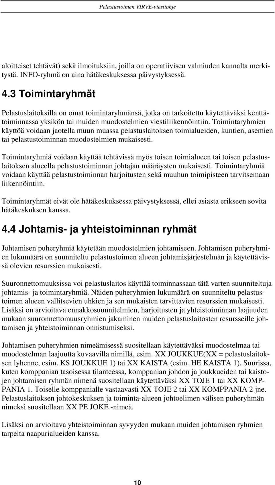 Toimintaryhmien käyttöä voidaan jaotella muun muassa pelastuslaitoksen toimialueiden, kuntien, asemien tai pelastustoiminnan muodostelmien mukaisesti.