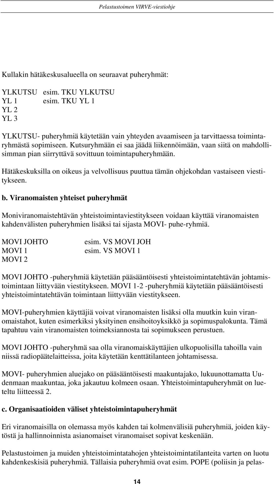 Kutsuryhmään ei saa jäädä liikennöimään, vaan siitä on mahdollisimman pian siirryttävä sovittuun toimintapuheryhmään.